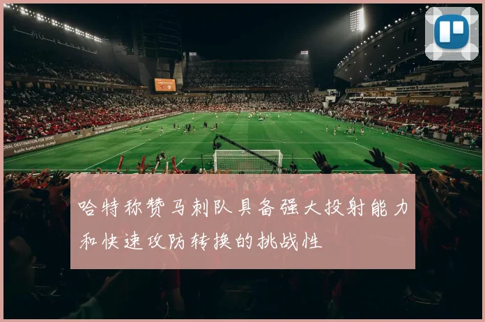 哈特称赞马刺队具备强大投射能力和快速攻防转换的挑战性