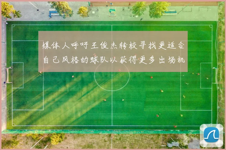 媒体人呼吁王俊杰转校寻找更适合自己风格的球队以获得更多出场机会