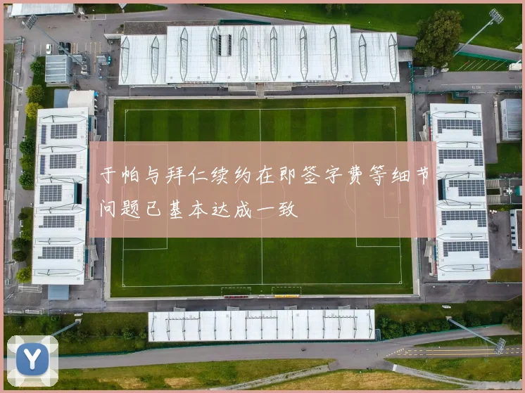 于帕与拜仁续约在即签字费等细节问题已基本达成一致