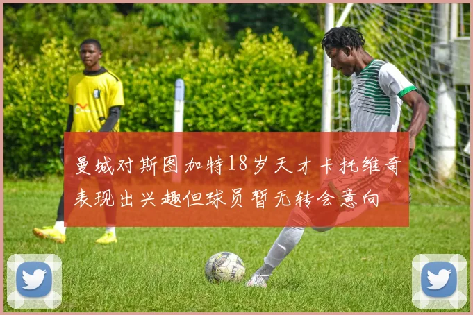 曼城对斯图加特18岁天才卡托维奇表现出兴趣但球员暂无转会意向