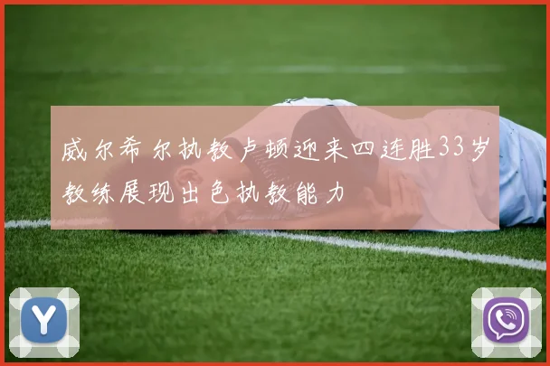 威尔希尔执教卢顿迎来四连胜33岁教练展现出色执教能力